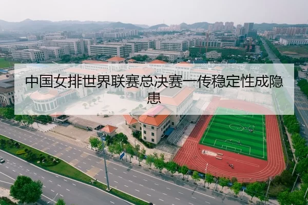 中国女排世界联赛总决赛一传稳定性成隐患